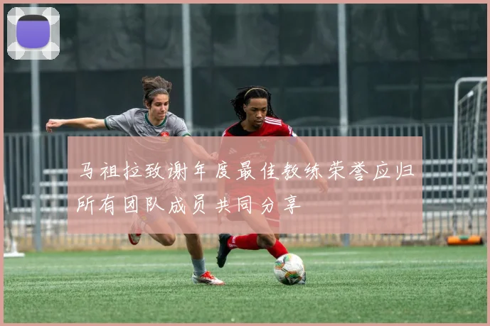 马祖拉致谢年度最佳教练荣誉应归所有团队成员共同分享