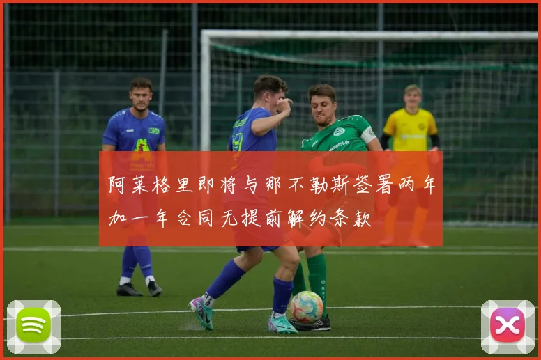 阿莱格里即将与那不勒斯签署两年加一年合同无提前解约条款